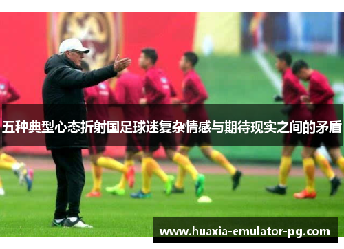 五种典型心态折射国足球迷复杂情感与期待现实之间的矛盾