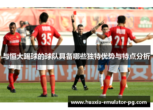 与恒大踢球的球队具备哪些独特优势与特点分析