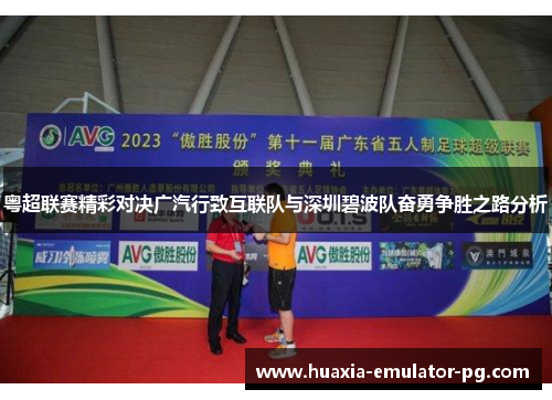 粤超联赛精彩对决广汽行致互联队与深圳碧波队奋勇争胜之路分析 粤超联赛精彩对决广汽行致互联队与深圳碧波队奋勇争胜之路分析