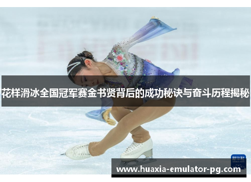 花样滑冰全国冠军赛金书贤背后的成功秘诀与奋斗历程揭秘