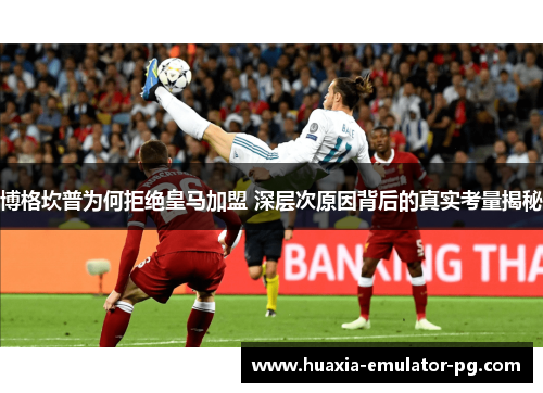 博格坎普为何拒绝皇马加盟 深层次原因背后的真实考量揭秘 博格坎普为何拒绝皇马加盟 深层次原因背后的真实考量揭秘