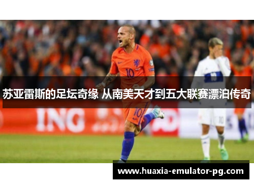 苏亚雷斯的足坛奇缘 从南美天才到五大联赛漂泊传奇