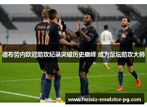 德布劳内欧冠助攻纪录突破历史巅峰 成为足坛助攻大师