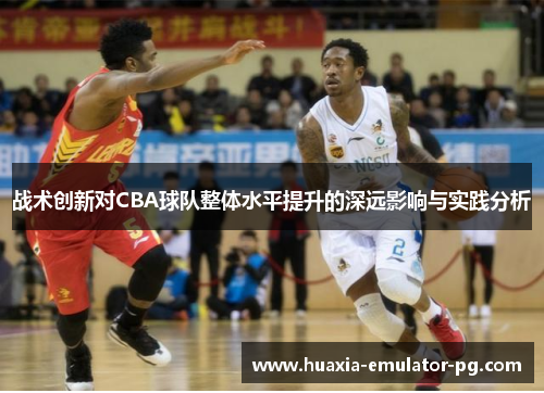 战术创新对CBA球队整体水平提升的深远影响与实践分析