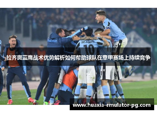 拉齐奥蓝鹰战术优势解析如何帮助球队在意甲赛场上持续竞争