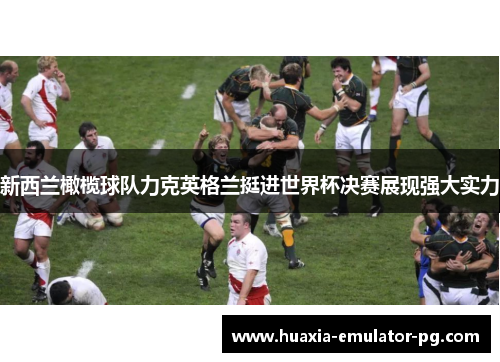 新西兰橄榄球队力克英格兰挺进世界杯决赛展现强大实力