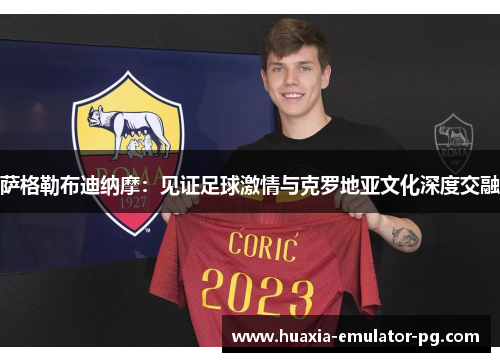 萨格勒布迪纳摩：见证足球激情与克罗地亚文化深度交融