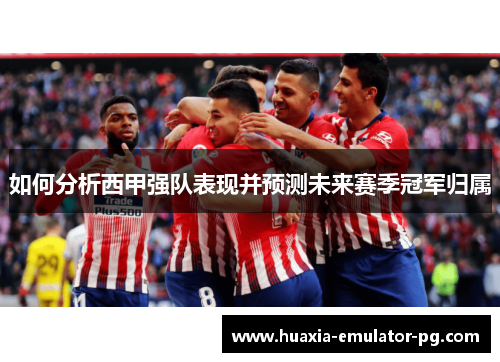 如何分析西甲强队表现并预测未来赛季冠军归属