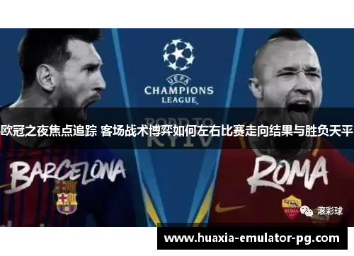 欧冠之夜焦点追踪 客场战术博弈如何左右比赛走向结果与胜负天平