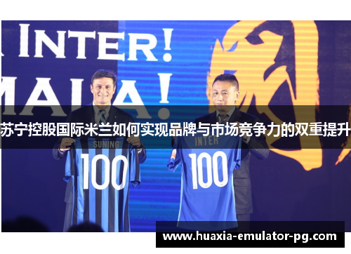 苏宁控股国际米兰如何实现品牌与市场竞争力的双重提升